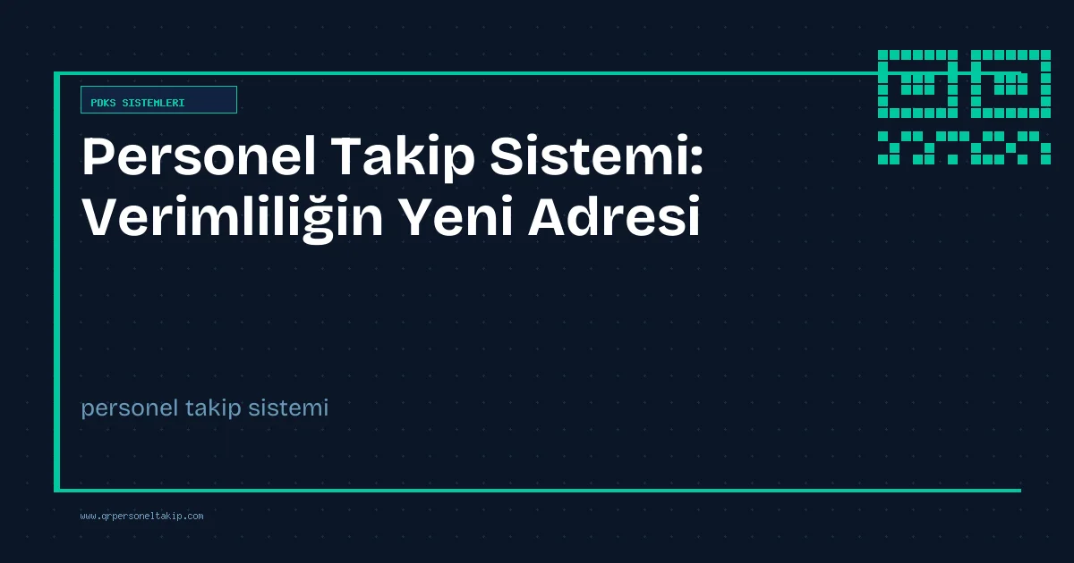 Personel Takip Sistemi: Verimliliğin Yeni Adresi